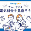 電気代をもっとおトクに！【Looopでんき】